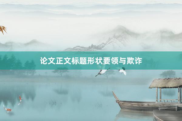 论文正文标题形状要领与欺诈